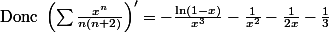 \mbox{Donc } \left(\sum \frac{x^n}{n(n+2)}\right)' = -\frac{\ln(1-x)}{x^3} -\frac{1}{x^2} - \frac{1}{2x} - \frac{1}{3} 
